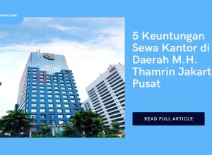 5 Keuntungan Sewa Kantor di Daerah M.H. Thamrin Jakarta Pusat