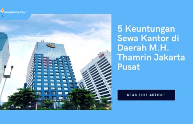 5 Keuntungan Sewa Kantor di Daerah M.H. Thamrin Jakarta Pusat